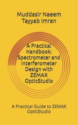 A Practical Handbook: Spectrometer and Interferometer Design with ZEMAX OpticStudio