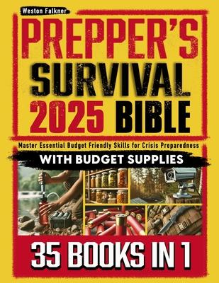 Prepper's Survival Master Bible 35 in 1: The Complete Guide to Solar Power, Water Purification, Long-Term Food Storage with Step-by-Step Projects for