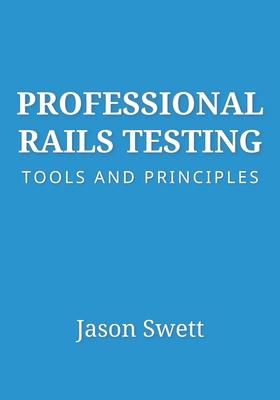 Professional Rails Testing: Tools and Principles