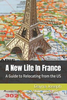 A New Life In France: A Guide to Relocating from the US