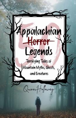 Appalachian Horror Legends - Terrifying Tales of Mountain Myths, Ghosts, and Creatures: Chilling Legends and Ghostly Tales from the Heart of Appalachi