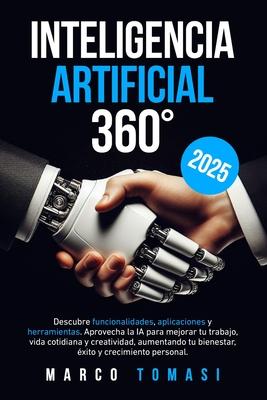 Inteligencia Artificial 360: Descubre funcionalidades, aplicaciones y herramientas. Aprovecha IA para mejorar trabajo, vida cotidiana y creatividad