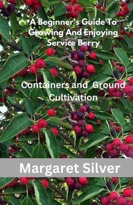 A Beginner's Guide To Growing And Enjoying Serviceberry: Containers and Ground Cultivation