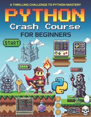 Python Crash Course for Beginners: A Thrilling Challenge to Python Mastery