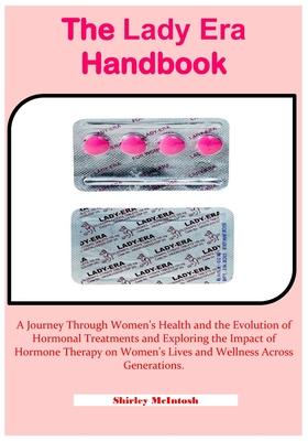 The Lady Era Handbook: A Journey Through Women's Health and the Evolution of Hormonal Treatments and Exploring the Impact of Hormone Therapy