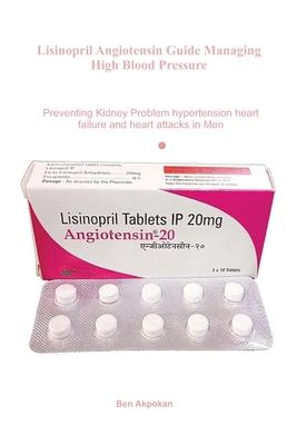 Lisinopril Angiotensin Guide Managing High Blood Pressure: Preventing Kidney Problem hypertension heart failure and heart attacks in Men