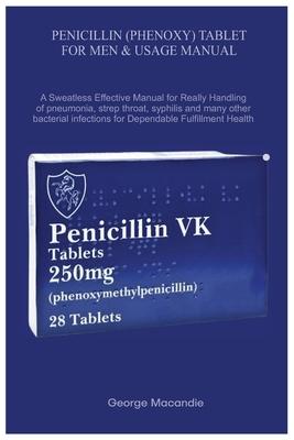 Penicillin (Phenoxy) Tablet for Men & Usage Manual: A Sweatless Effective Manual for Really Handling of pneumonia, strep throat, syphilis and many oth