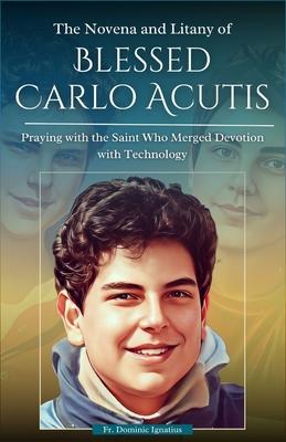 The Novena and Litany of Blessed Carlo Acutis: Praying with the Saint Who Merged Devotion with Technology