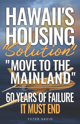 Hawaii's Housing "Solution" "Move to the Mainland": 60 Years of Failure, It Must End