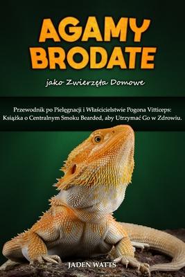 AGAMY BRODATE jako zwierzęta domowe: Przewodnik po Pielęgnacji i Wlaścicielstwie Pogona Vitticeps: Książka o Centralnym Smoku Subscription