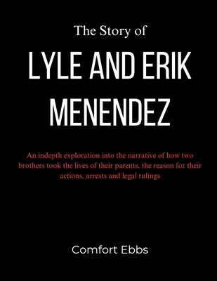 The Story of Lyle and Erik Menendez: An indepth exploration into the narrative of how two brothers took the lives of their parents, the reason for the