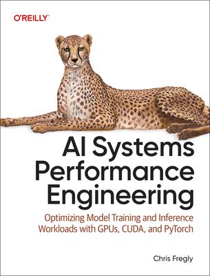 AI Systems Performance Engineering: Optimizing Model Training and Inference Workloads with Gpus, Cuda, and Pytorch Subscription