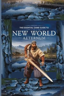 The Essential Game Guide to New World: AETERNUM: Strategies, Tips and Secrets for New Players and Pro