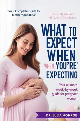 What to Expect When You're Expecting: 2024 Edition: The Complete Guide to Pregnancy, Childbirth, and Early Parenthood for New Moms