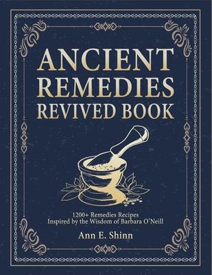 Ancient Remedies Revived Book: 1200+ Remedies Recipes Inspired by The Wisdom of Barbara O'Neill