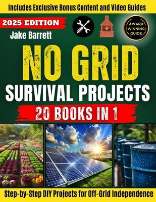 No Grid Survival Projects: Step-by-Step DIY Projects for Off-Grid Self-Sufficiency with Advanced Guides and Practical Solutions for Every Situati