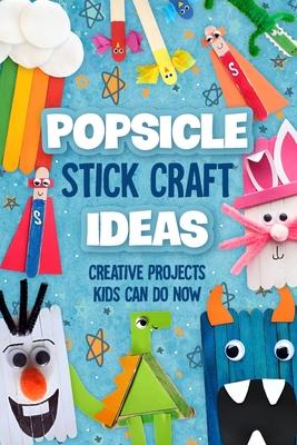 Popsicle Stick Craft Ideas: Creative Projects Kids Can Do Now