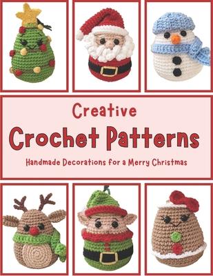 Creative Crochet Patterns: Handmade Decorations for a Merry Christmas: Quick and Easy Amigurumi Projects, Activity Crochet Book, Beginner Friendl