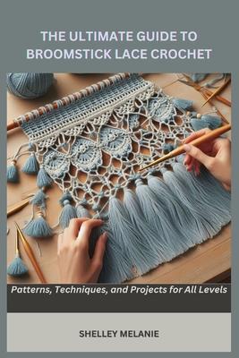 The Ultimate Guide to Broomstick Lace Crochet: Patterns, Techniques, and Projects for All Levels