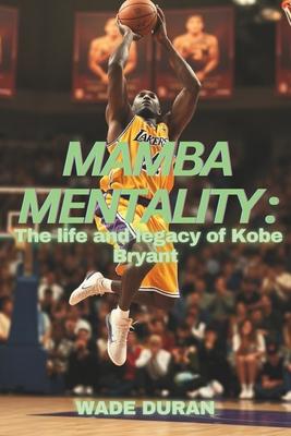 Mamba Mentality: The Life and legacy of Kobe Bryant