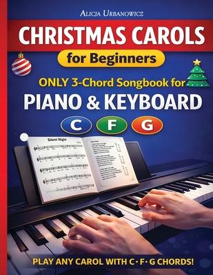 Christmas Carols for Beginners I ONLY 3-Chord Songbook for Piano and Keyboard: Play and Sing 37 Easy Holiday Songs with C, F, and G Chords I Sheet Mus Subscription