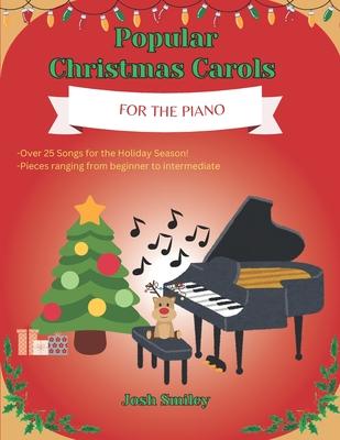 Popular Christmas Carols For the Piano: 25+ Piano Christmas Songs for Kids and Adults. Beginner to Intermediate including finger numbers for every son