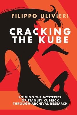 Cracking the Kube: Solving the mysteries of Stanley Kubrick through archival research