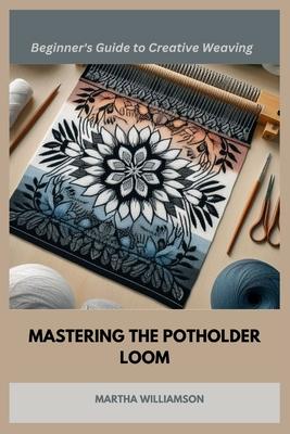 Mastering the Potholder Loom: A Beginner's Guide to Creative Weaving