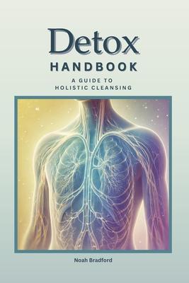 Detox Handbook: A Guide To Holistic Lymphatic Cleansing: Secrets to Staying Young Anti-Inflammatory Recipes Natural Liver Detox & More