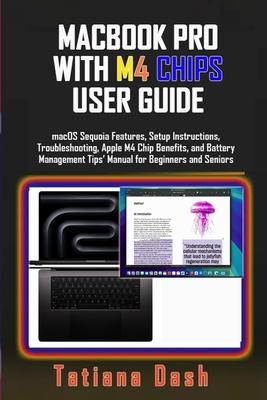 Macbook Pro with M4 Chips User Guide: macOS Sequoia Features, Setup Instructions, Troubleshooting, Apple M4 Chip Benefits, and Battery Management Tips