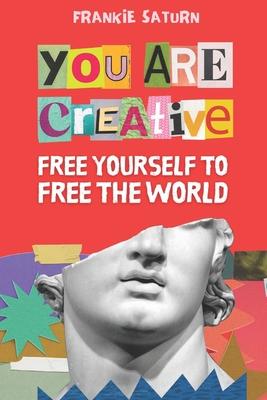 You Are Creative: Free Yourself to Free the World