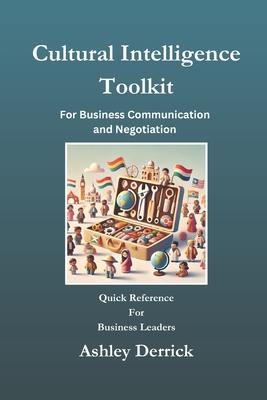 Cultural Intelligence Toolkit for Business Communication and Negotiation: Quick Reference for Business Leaders