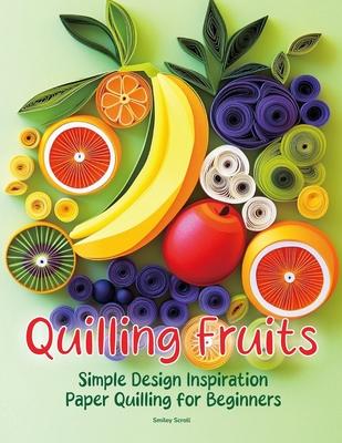 Quilling Fruits: Simple Design Inspiration Paper Quilling for Beginners