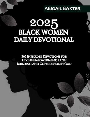 2025 Black Women Daily Devotional: 365 Inspiring Devotions For Divine Empowerment Faith Building and Confidence in God