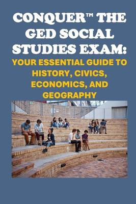 Conquer the GED Social Studies Exam: Your Essential Guide to History, Civics, Economics, and Geography