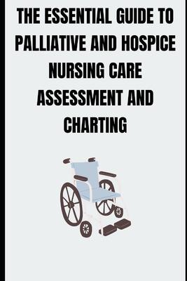 The Essential Guide to Palliative and Hospice Nursing Care Assessment and Charting Subscription