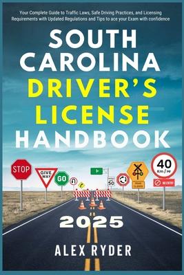 South Carolina Driver's License Handbook 2025: Your Complete Guide to Traffic Laws, Safe Driving Practices, and Licensing Requirements with Updated Re