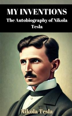 My Inventions: The Autobiography of Nikola Tesla