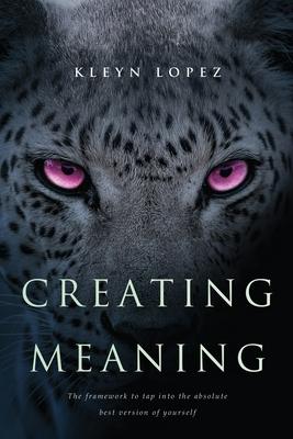 Creating Meaning: The framework to tap into the absolute best version of yourself