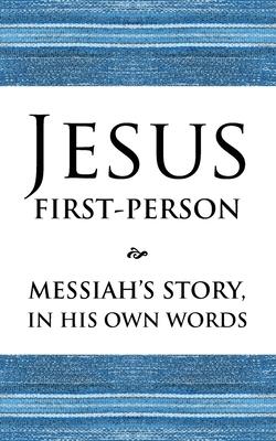 Jesus First-Person: Messiah's Story, In His Own Words
