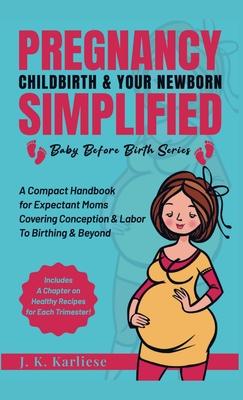 Pregnancy Childbirth & Your Newborn Simplified: A Compact Handbook for Expectant Moms Covering Conception & Labor to Birthing & Beyond Subscription