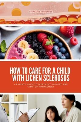 How to Care for a Child with Lichen Sclerosus: A Parent's Guide to Treatment, Support, and Symptom Management Subscription