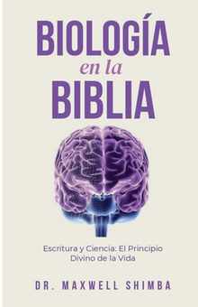 Biologa en la Biblia: Escritura y Ciencia: El Principio Divino de la Vida