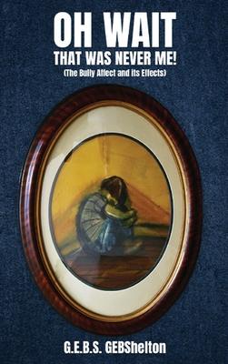 Oh Wait; That Was NEVER Me!: "The Bully Affect and its Effects"