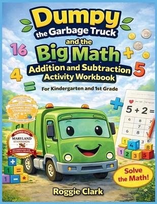 Dumpy the Garbage Truck and the Big Math Addition and Subtraction Activity Workbook For Kindergarten and 1st Grade: Early Elementary Standards Aligned Subscription