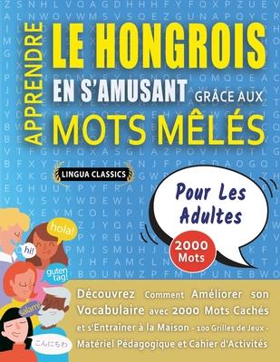 APPRENDRE LE HONGROIS EN S'AMUSANT GRCE AUX MOTS MLS - POUR LES ADULTES - Dcouvrez Comment Amliorer Son Vocabulaire Avec 2000 Mots Cachs Et S'en