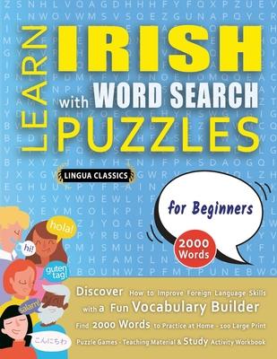 LEARN IRISH WITH WORD SEARCH PUZZLES FOR BEGINNERS - Discover How to Improve Foreign Language Skills with a Fun Vocabulary Builder. Find 2000 Words to Subscription
