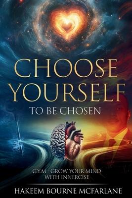 Choose Yourself to Be Chosen: G.Y.M - Grow Your Mind with Innercise