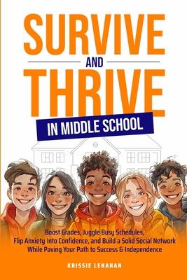 Survive and Thrive in Middle School: Boost Grades, Juggle Busy Schedules, Flip Anxiety Into Confidence, and Build a Solid Social Network While Paving Subscription