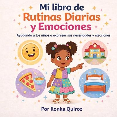 Mi libro de Rutinas Diarias y Emociones: Ayudando a los nios a expresar sus necesidades y elecciones